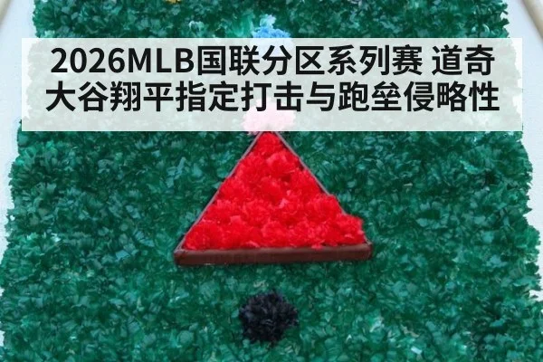 2026MLB国联分区系列赛 道奇大谷翔平指定打击与跑垒侵略性
