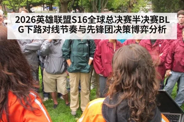 2026英雄联盟S16全球总决赛半决赛BLG下路对线节奏与先锋团决策博弈分析