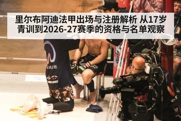 里尔布阿迪法甲出场与注册解析 从17岁青训到2026-27赛季的资格与名单观察